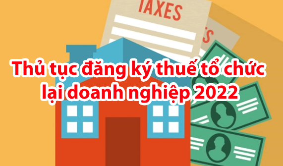 Thủ tục đăng ký thuế tổ chức lại doanh nghiệp 2022